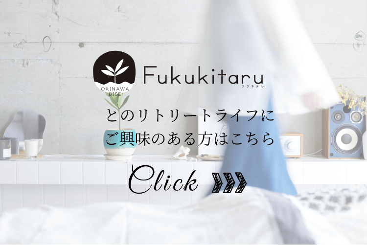 Fukukitaruとのリトリートライフにご興味のある方はこちら Click