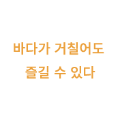 바다가 거칠어도 즐길 수 있다